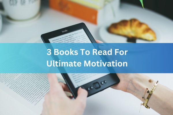 3 Books To Read For Ultimate Motivation